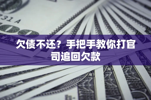 武汉欠债不还？手把手教你打官司追回欠款