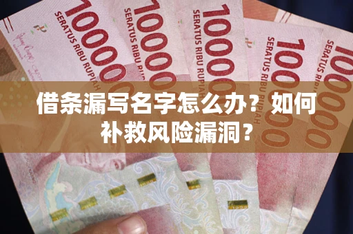 武汉借条漏写名字怎么办？如何补救风险漏洞？
