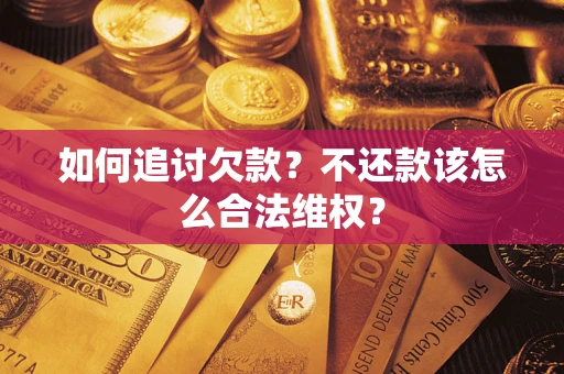 武汉如何追讨欠款？不还款该怎么合法维权？