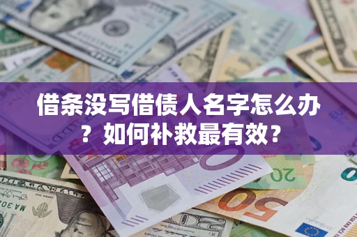 武汉借条没写借债人名字怎么办？如何补救最有效？