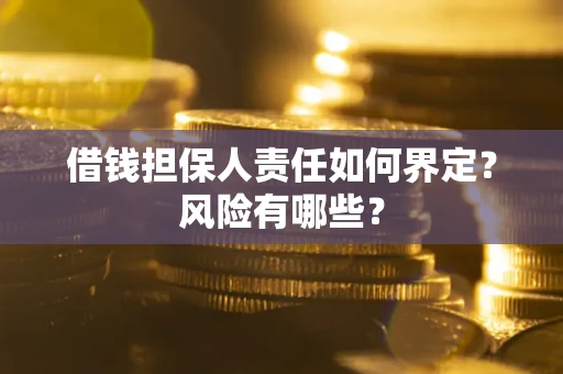 武汉借钱担保人责任如何界定?风险有哪些? 武汉借钱担保人责任如何界定?风险有哪些?