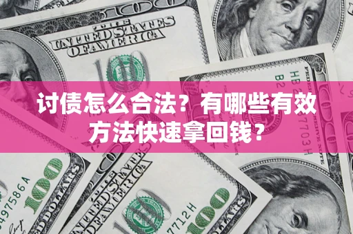 武汉讨债怎么合法？有哪些有效方法快速拿回钱？