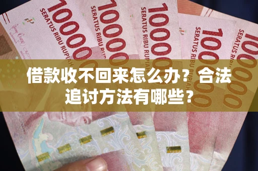 武汉借款收不回来怎么办？合法追讨方法有哪些？