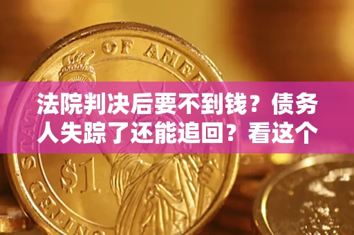 武汉法院判决后要不到钱？债务人失踪了还能追回？看这个方法！