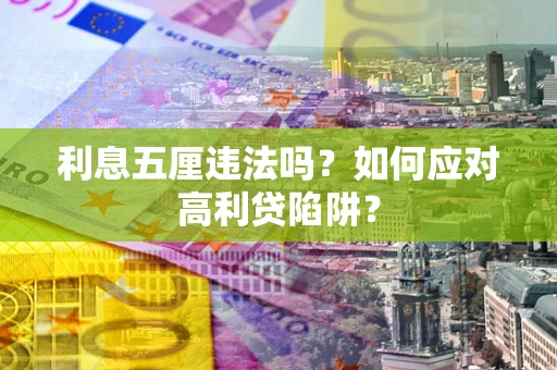 武汉利息五厘违法吗？如何应对高利贷陷阱？