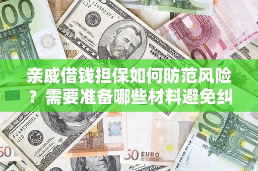 武汉亲戚借钱担保如何防范风险？需要准备哪些材料避免纠纷？