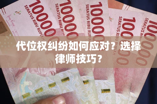 武汉代位权纠纷如何应对？选择律师技巧？