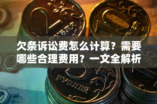 武汉欠条诉讼费怎么计算？需要哪些合理费用？一文全解析
