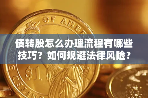 武汉债转股怎么办理流程有哪些技巧？如何规避法律风险？