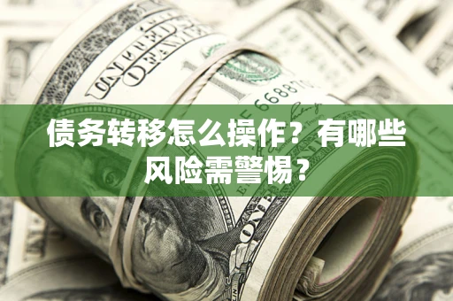 武汉债务转移怎么操作？有哪些风险需警惕？
