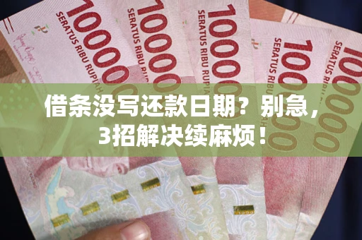 武汉借条没写还款日期？别急，3招解决续麻烦！