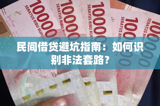 武汉民间借贷避坑指南：如何识别非法套路？