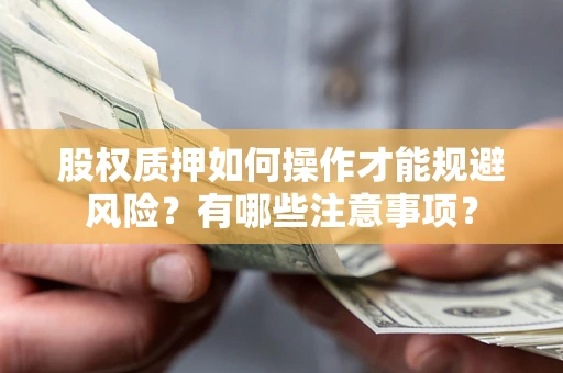 武汉股权质押如何操作才能规避风险？有哪些注意事项？