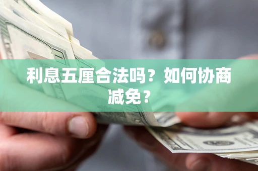 武汉利息五厘合法吗？如何协商减免？