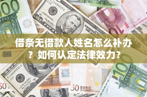 武汉借条无借款人姓名怎么补办？如何认定法律效力？