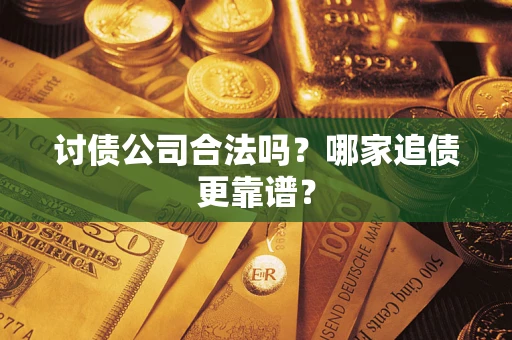 武汉讨债公司合法吗？哪家追债更靠谱？