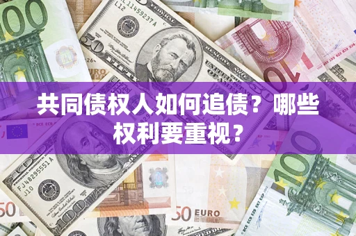 武汉共同债权人如何追债？哪些权利要重视？