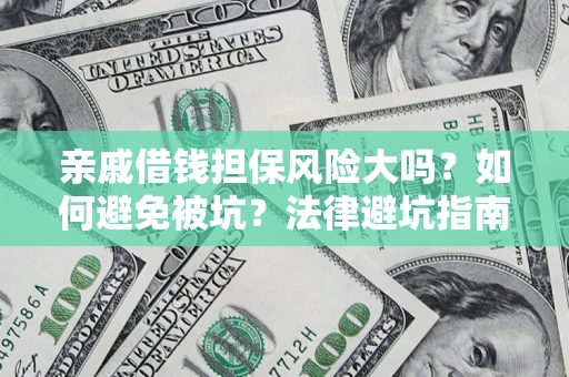 武汉亲戚借钱担保风险大吗？如何避免被坑？法律避坑指南