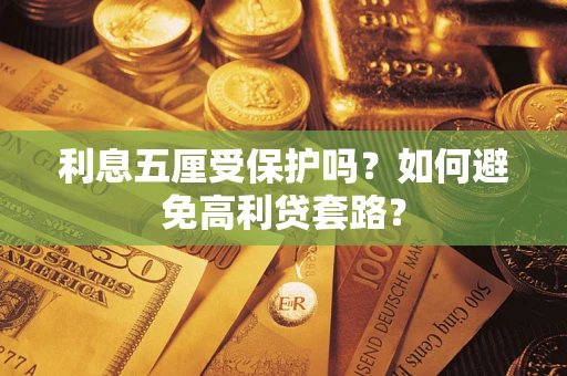 武汉利息五厘受保护吗？如何避免高利贷套路？