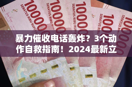 武汉暴力催收电话轰炸？3个动作自救指南！2024最新立案标准全解析