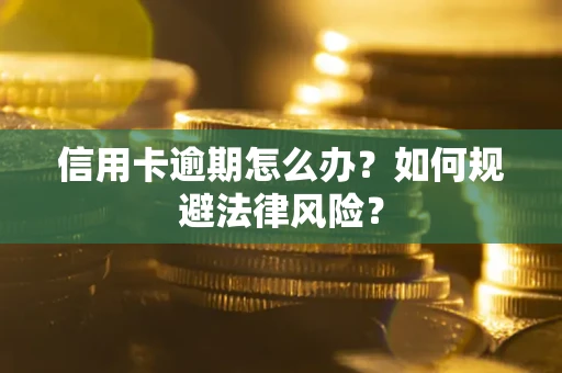 武汉信用卡逾期怎么办？如何规避法律风险？