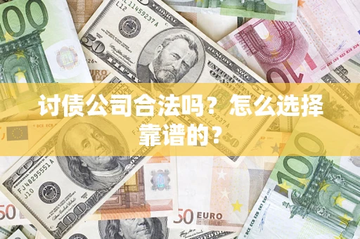 武汉讨债公司合法吗？怎么选择靠谱的？