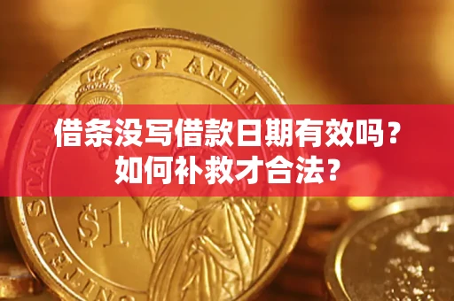 武汉借条没写借款日期有效吗？如何补救才合法？