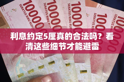 武汉利息约定5厘真的合法吗？看清这些细节才能避雷